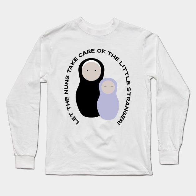 Let The Nuns Take Care of the Little Stranger! Moira Rose's response to hearing that Alexis is pregnant. Long Sleeve T-Shirt by YourGoods